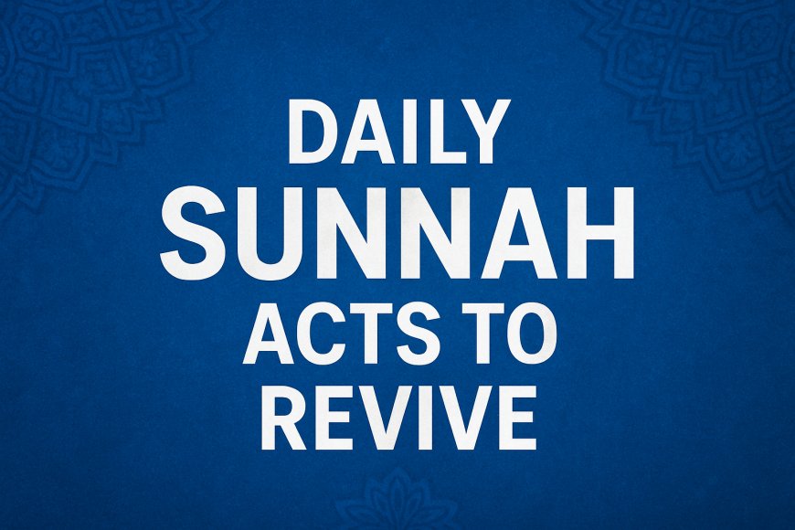 Daily Sunnah Acts to Revive